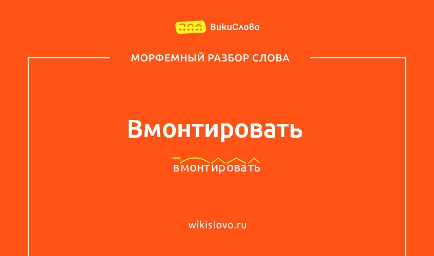 Морфемный разбор слова вмонтировать
