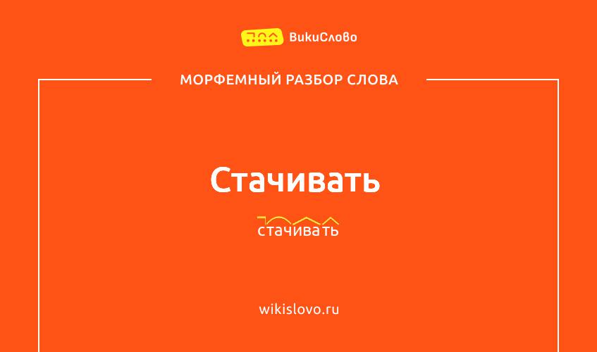 Морфемный разбор слова стачивать
