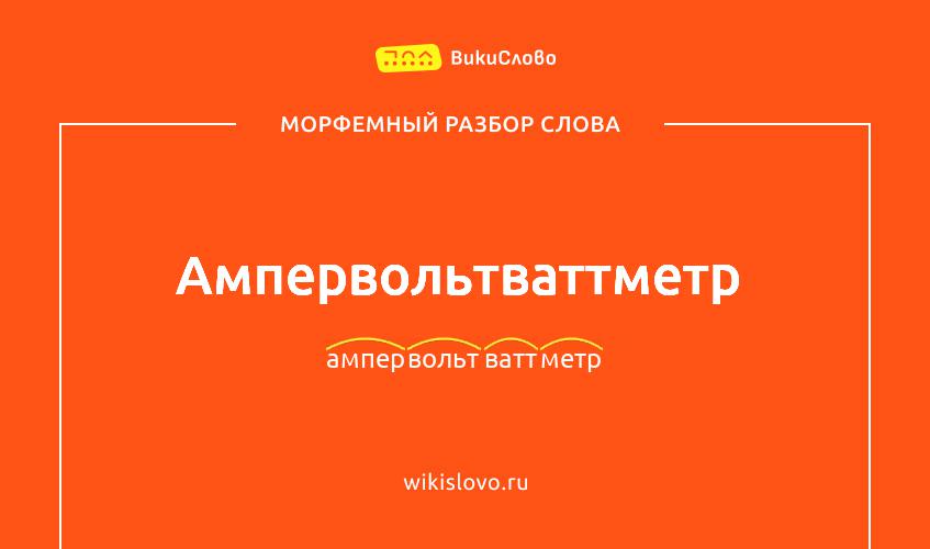 Морфемный разбор слова ампервольтваттметр