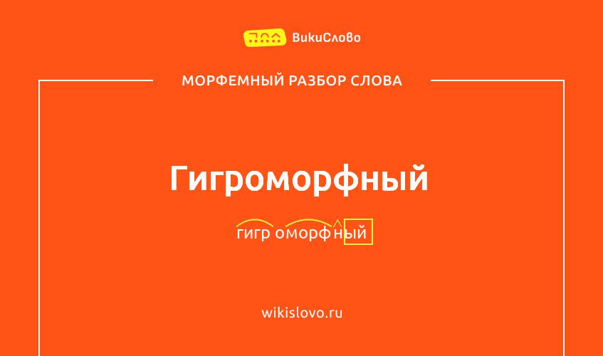 Морфемный разбор слова гигроморфный