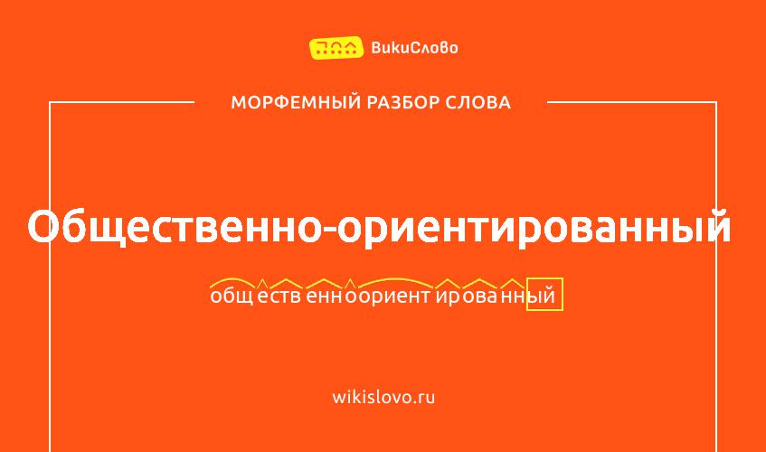 Морфемный разбор слова общественно-ориентированный