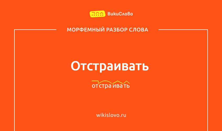 Морфемный разбор слова отстраивать
