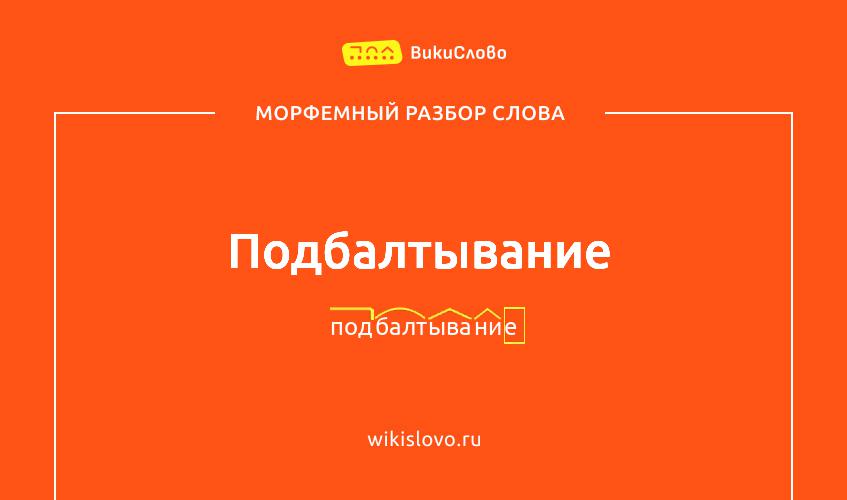 Морфемный разбор слова подбалтывание