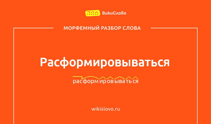 Морфемный разбор слова расформировываться