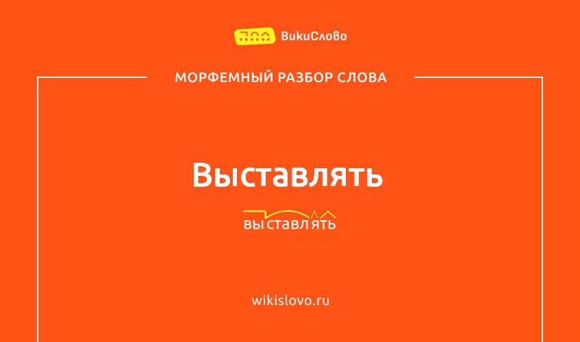 Морфемный разбор слова выставлять
