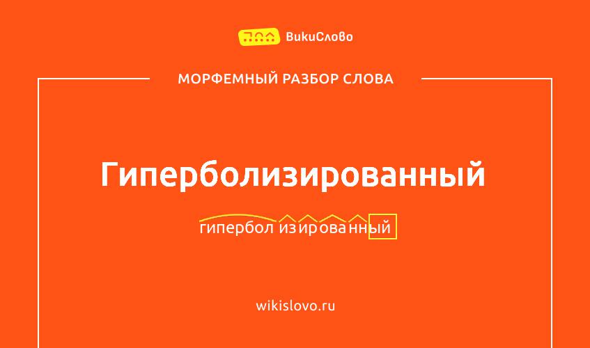 Морфемный разбор слова гиперболизированный