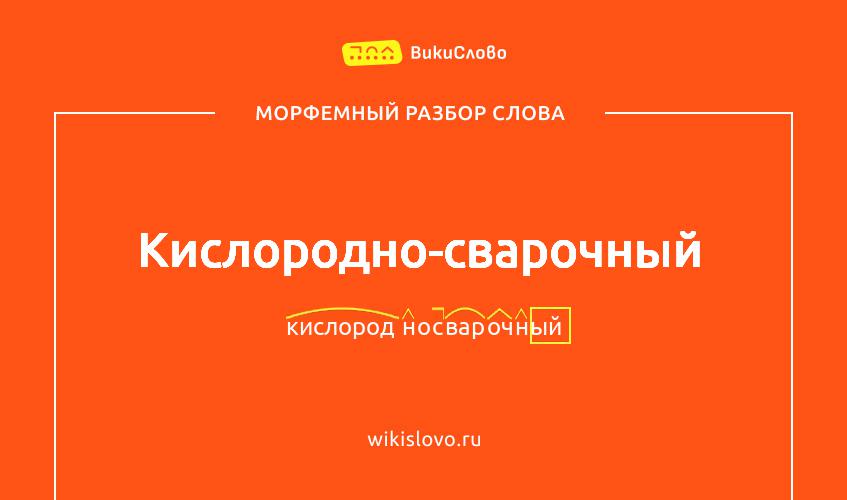 Морфемный разбор слова кислородно-сварочный