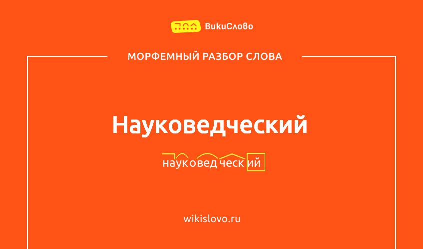 Морфемный разбор слова науковедческий