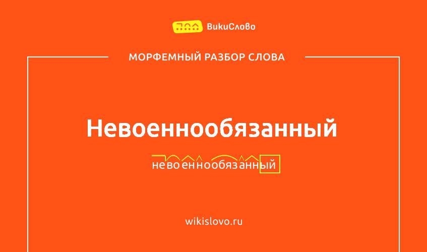 Морфемный разбор слова невоеннообязанный