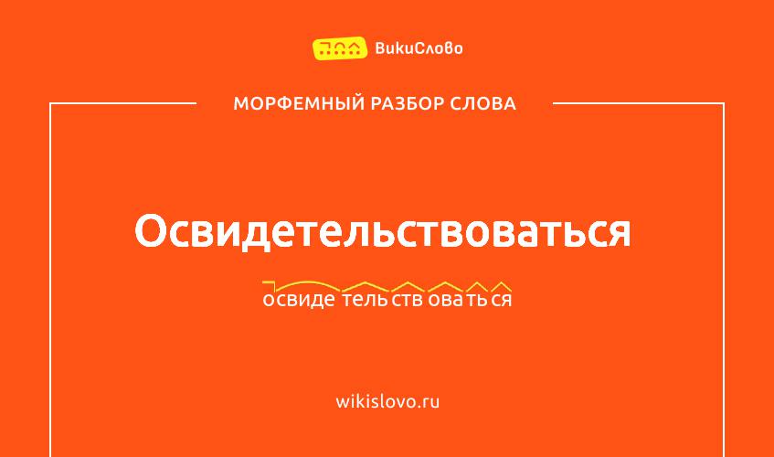 Морфемный разбор слова освидетельствоваться