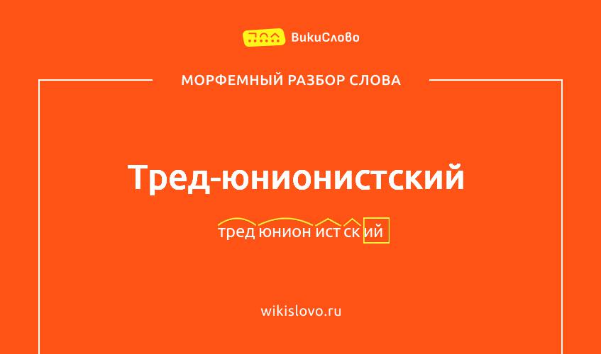 Морфемный разбор слова тред-юнионистский