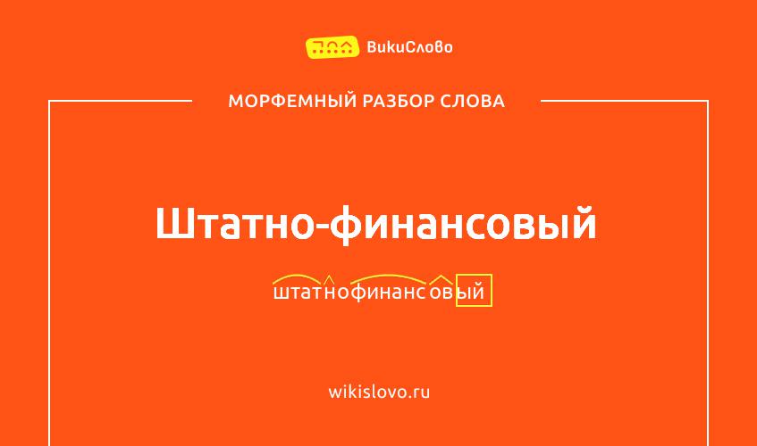 Морфемный разбор слова штатно-финансовый