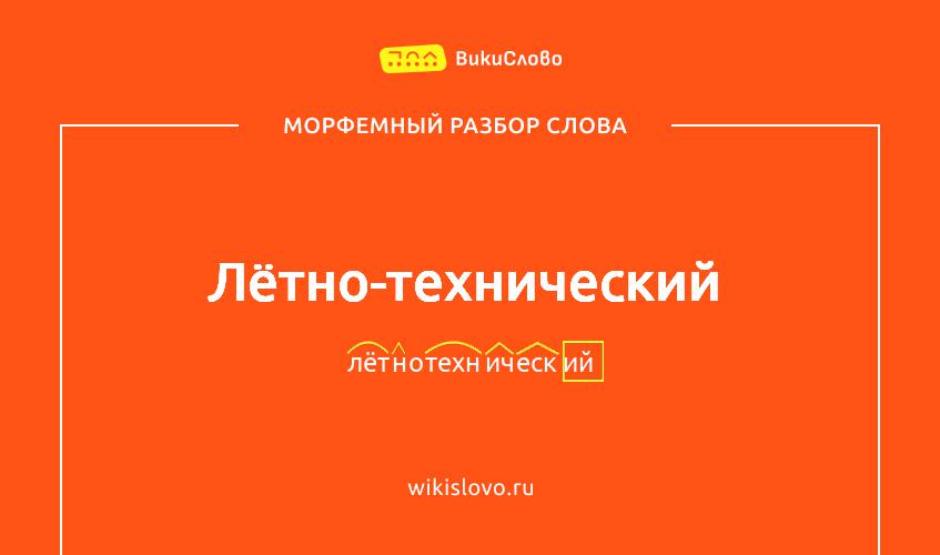 Морфемный разбор слова лётно-технический
