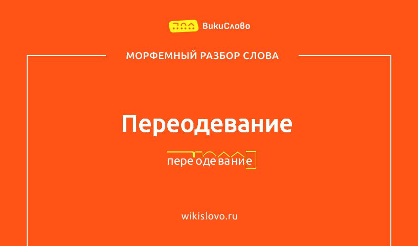 Морфемный разбор слова переодевание