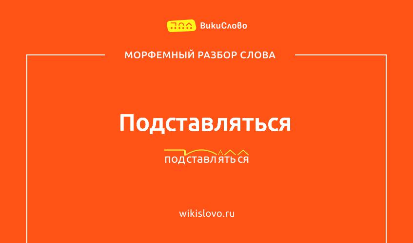Морфемный разбор слова подставляться