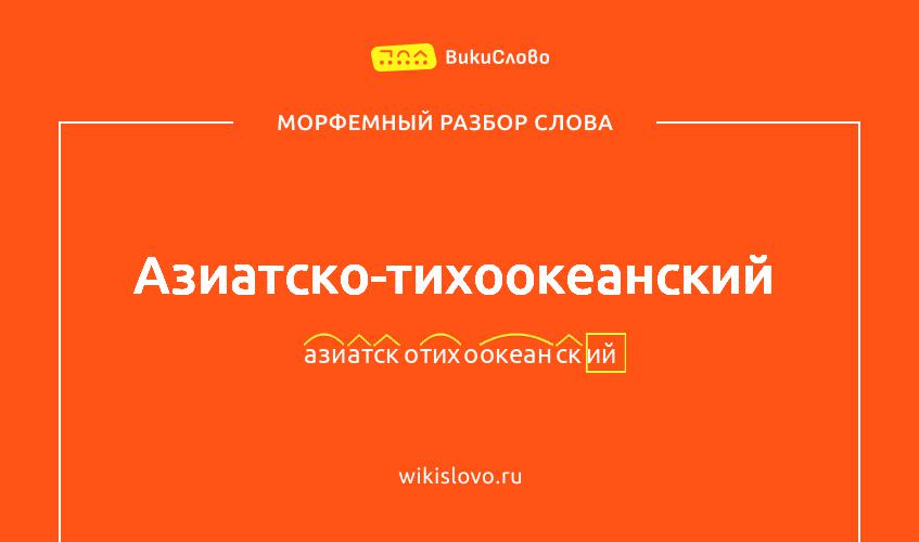 Морфемный разбор слова азиатско-тихоокеанский