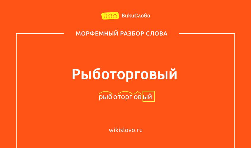 Морфемный разбор слова рыботорговый
