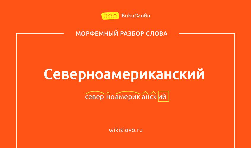 Морфемный разбор слова северноамериканский