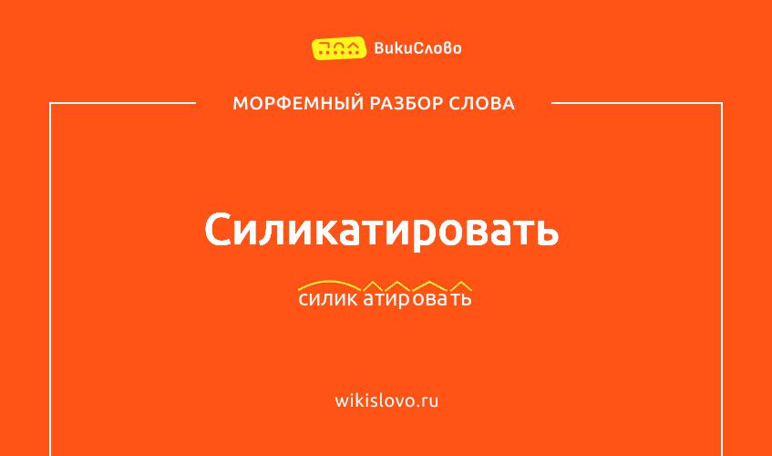 Морфемный разбор слова силикатировать