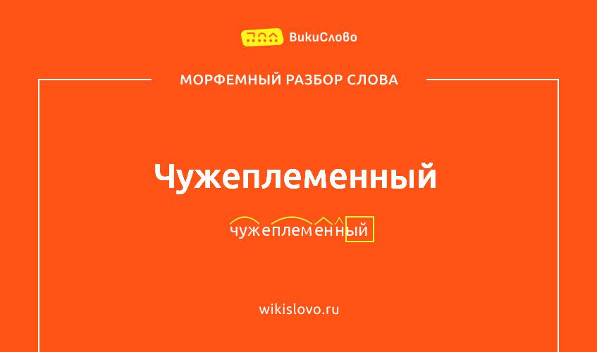 Морфемный разбор слова чужеплеменный