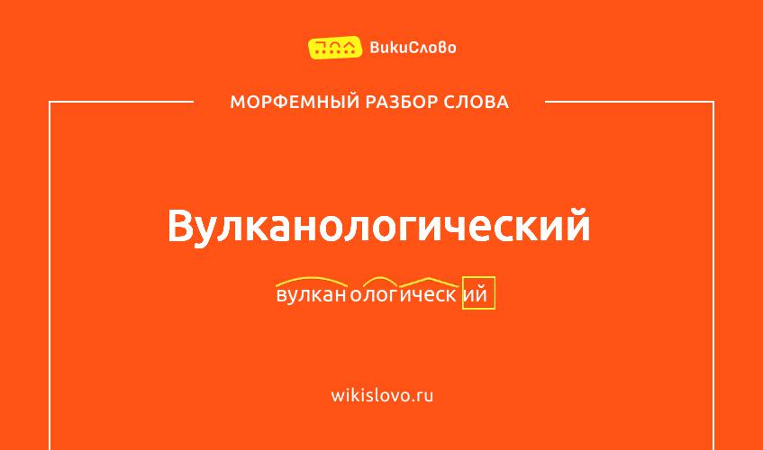 Морфемный разбор слова вулканологический