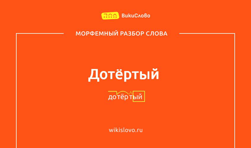 Морфемный разбор слова дотёртый