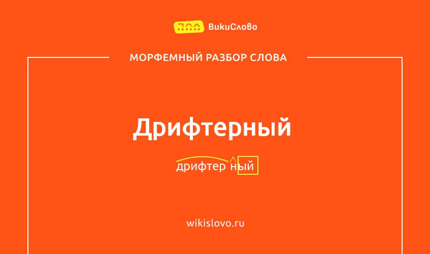 Морфемный разбор слова дрифтерный