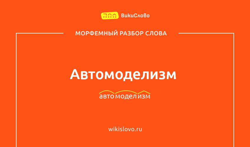 Морфемный разбор слова автомоделизм