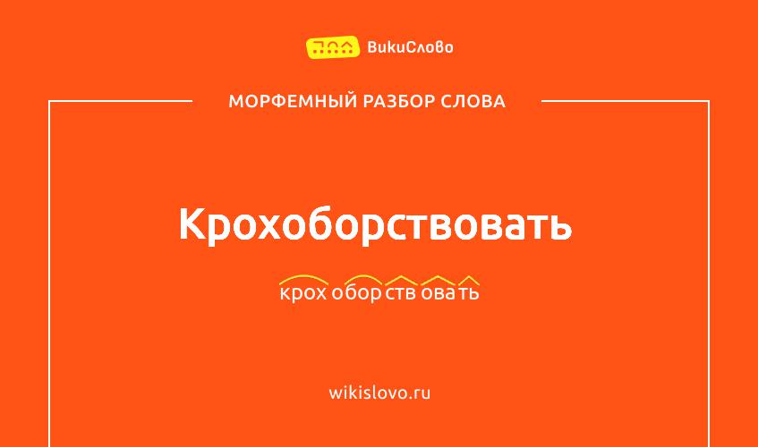 Морфемный разбор слова крохоборствовать