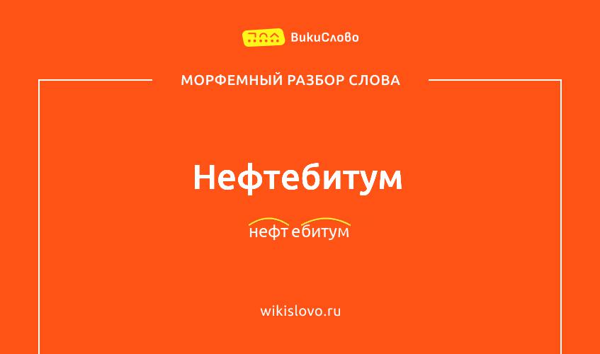 Морфемный разбор слова нефтебитум