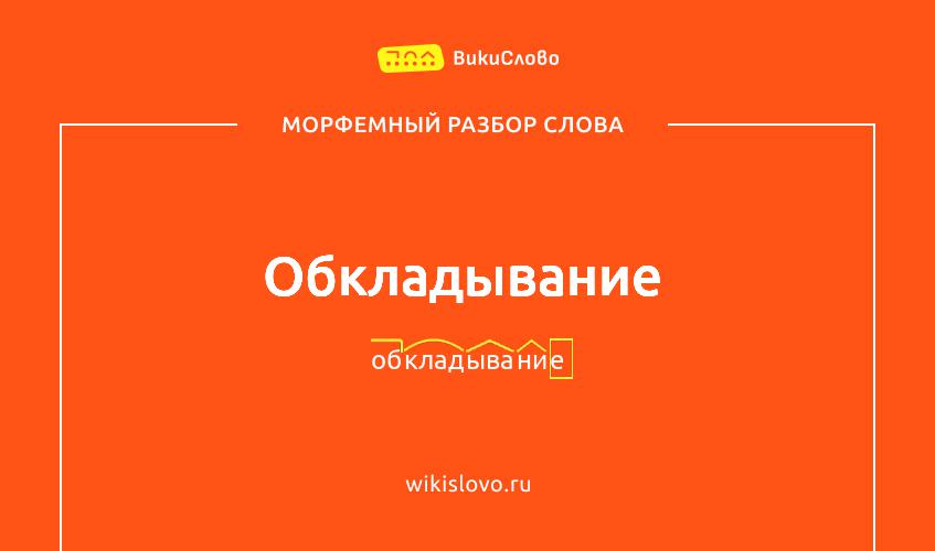 Морфемный разбор слова обкладывание