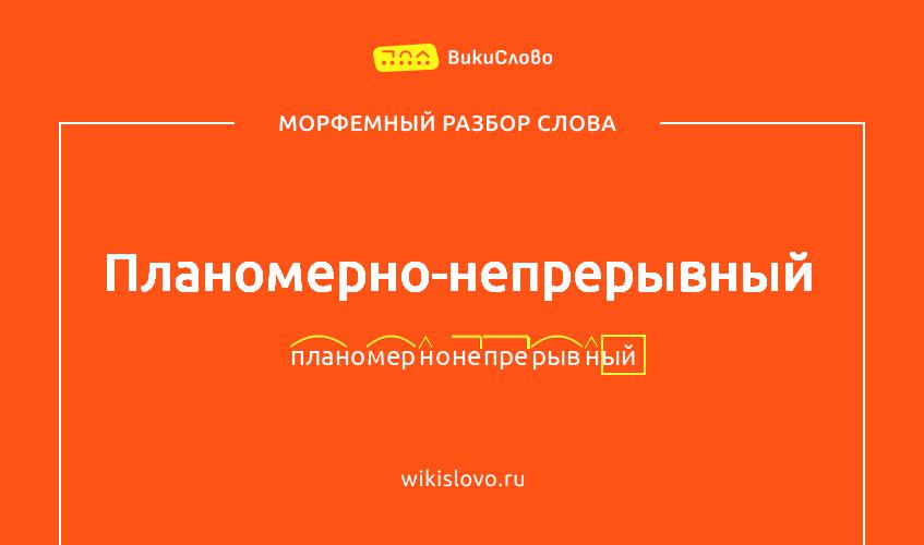 Морфемный разбор слова планомерно-непрерывный