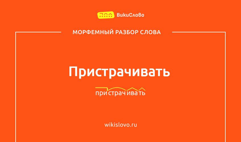 Морфемный разбор слова пристрачивать