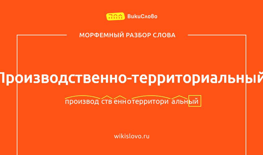 Морфемный разбор слова производственно-территориальный