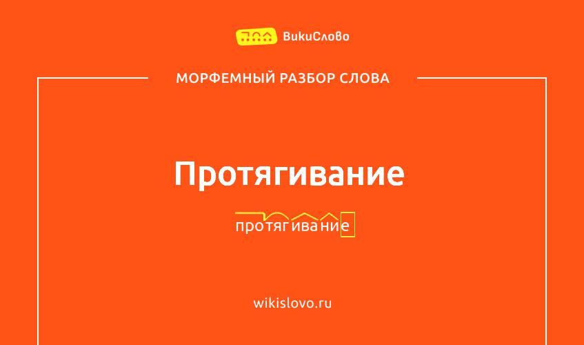 Морфемный разбор слова протягивание