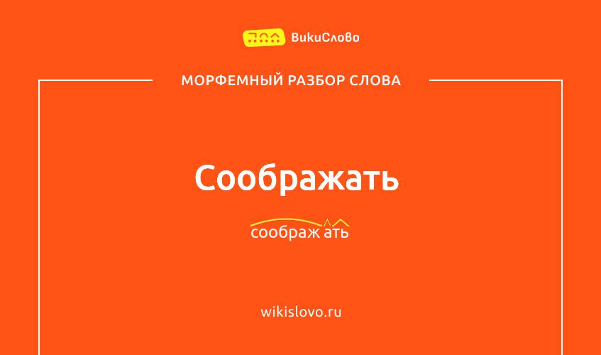 Морфемный разбор слова соображать