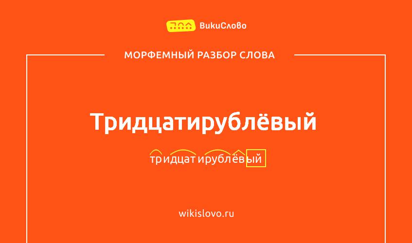 Морфемный разбор слова тридцатирублёвый