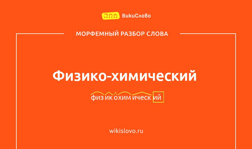 Морфемный разбор слова физико-химический