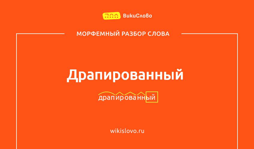 Морфемный разбор слова драпированный