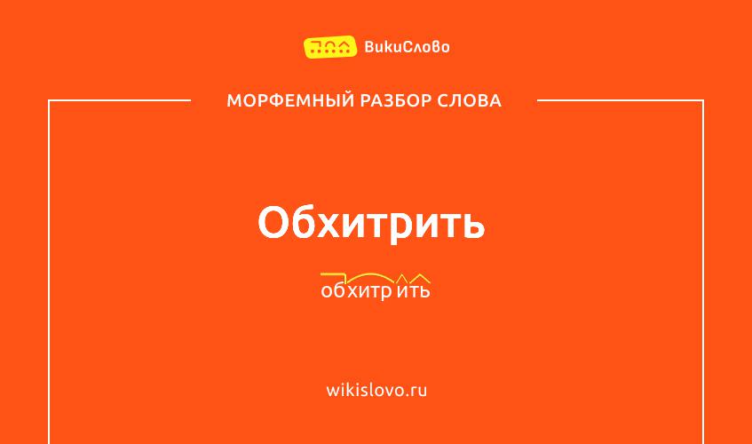Морфемный разбор слова обхитрить