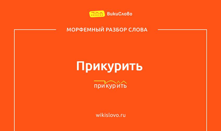 Морфемный разбор слова прикурить