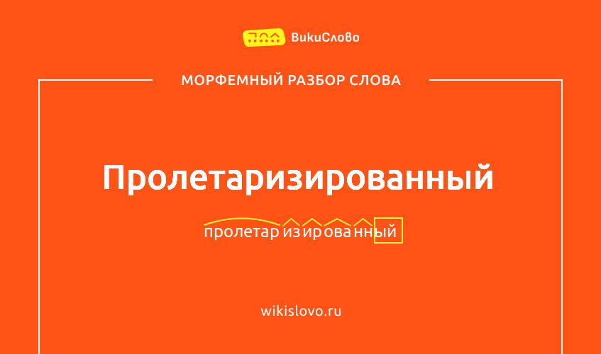 Морфемный разбор слова пролетаризированный