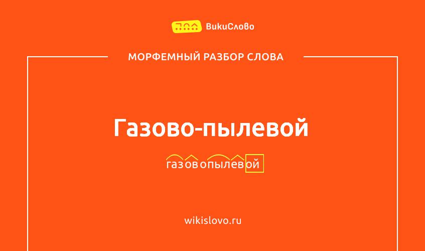 Морфемный разбор слова газово-пылевой