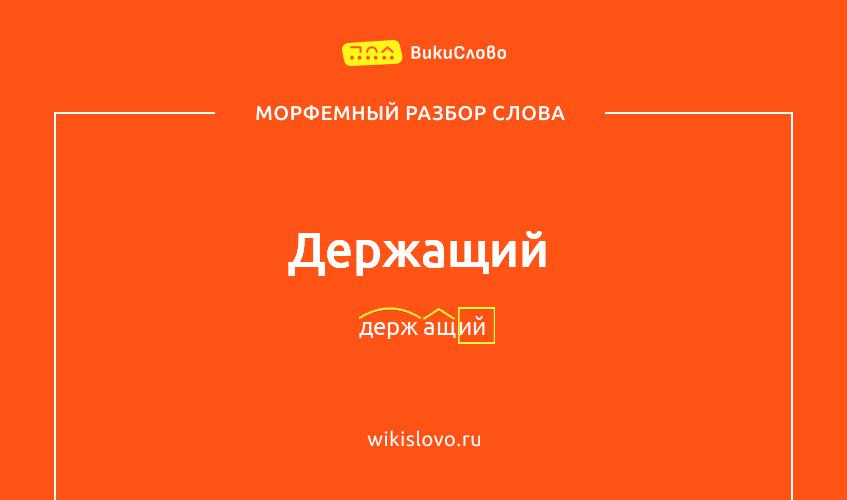 Морфемный разбор слова держащий