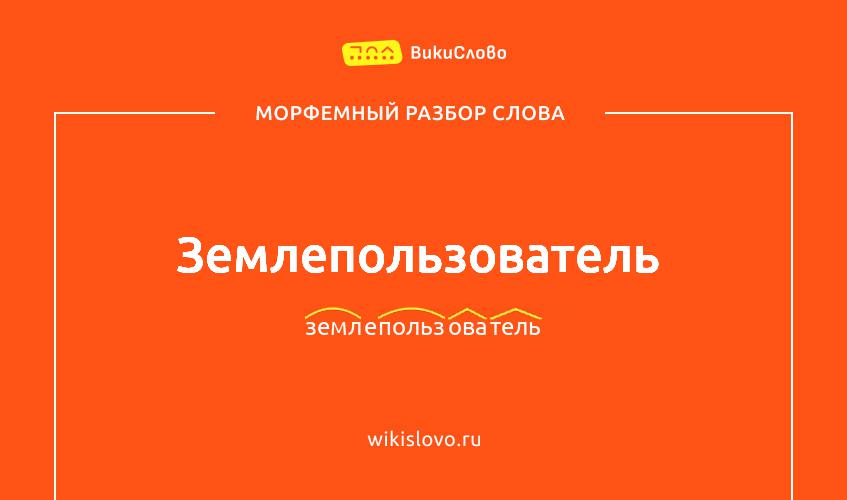 Морфемный разбор слова землепользователь