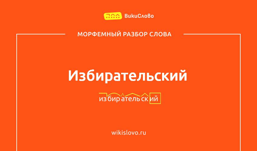 Морфемный разбор слова избирательский