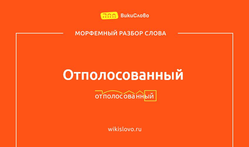 Морфемный разбор слова отполосованный