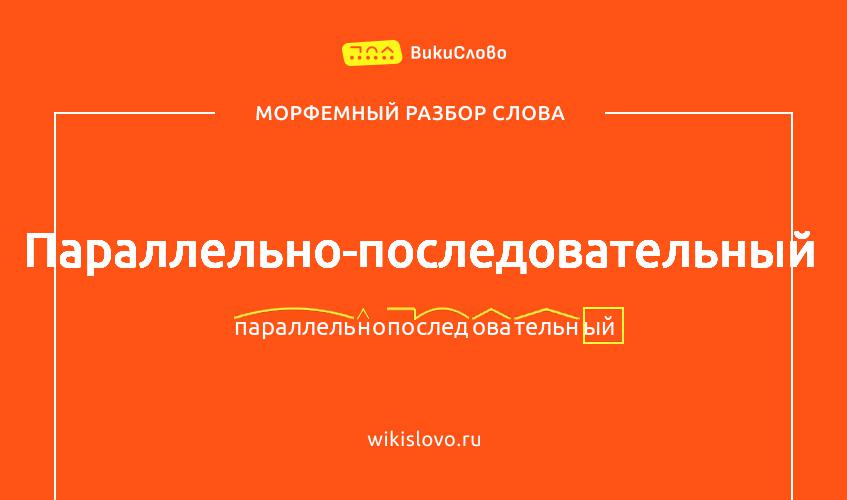 Морфемный разбор слова параллельно-последовательный