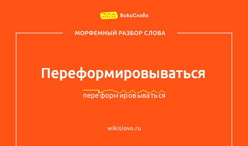 Морфемный разбор слова переформировываться