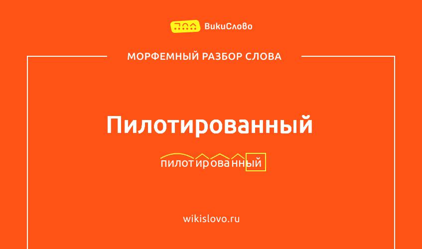 Морфемный разбор слова пилотированный